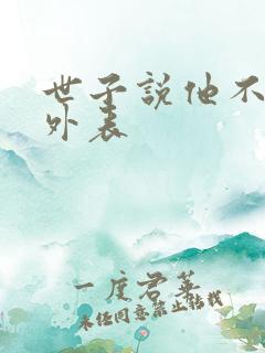 世子说他不在乎外表