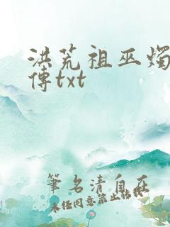 洪荒祖巫烛九阴传txt