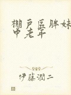 棚户区胖妹专接中老年