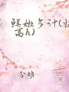 鲜嫩多汁(快穿 高h)