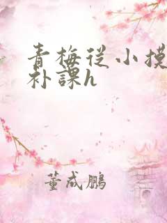 青梅从小摸到大补课h