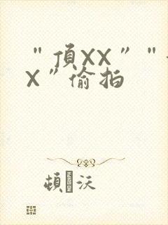 “顶XX”“街X”偷拍