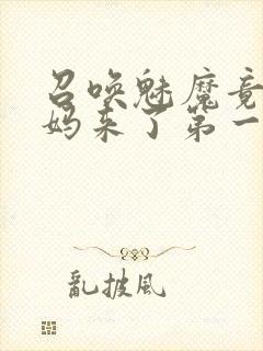 召唤魅魔竟是妈妈来了第一季