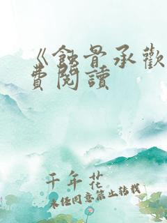 《蚀骨承欢》免费阅读