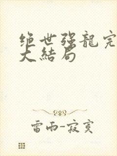 绝世强龙完整版大结局