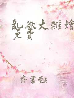 乱欲大杂烩阅读免费