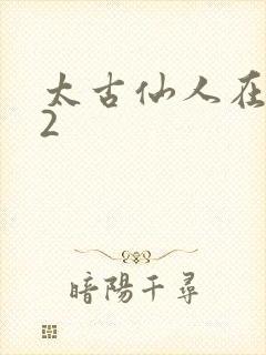 太古仙人在现代2