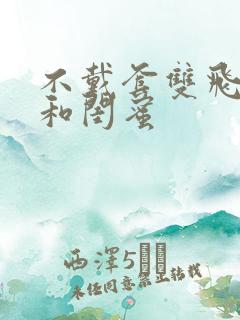 不戴套双飞老婆和闺蜜