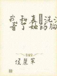 我和表妺洗澡我看了她的胸