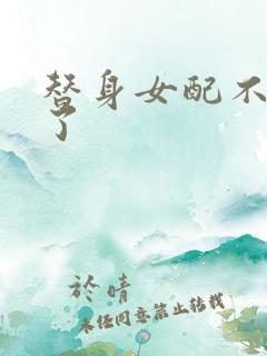 替身女配不做人了
