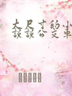 大尺寸的小黄车说说公交车