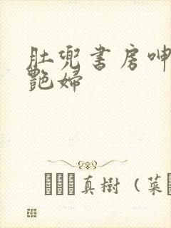 肚兜书房呻吟h艳妇