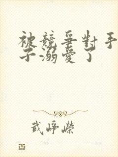 被竞争对手的王子溺爱了