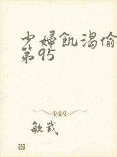 少妇饥渴偷公乱第95