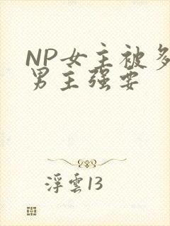 NP女主被多个男主强要