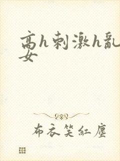 高h刺激h乱亲女