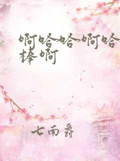 啊哈哈啊哈哈好棒啊