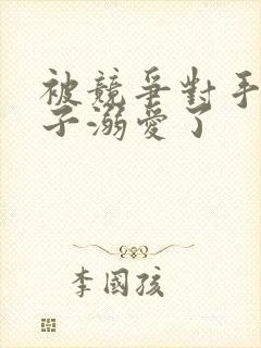 被竞争对手的王子溺爱了