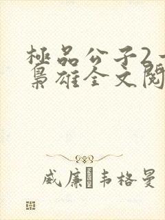 极品公子2一世枭雄全文阅读