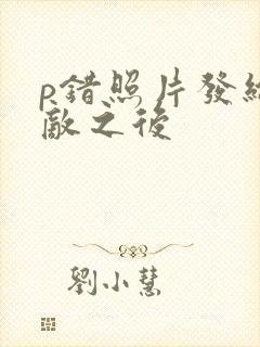 p错照片发给情敌之后