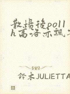 散场后po11h高洛亦飘零