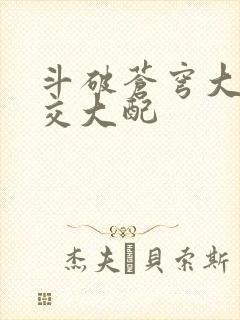斗破苍穹大乱斗交大配
