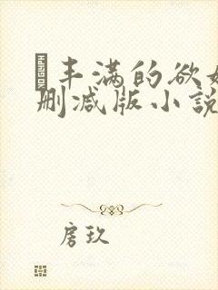 巜丰满的欲妇无删减版小说