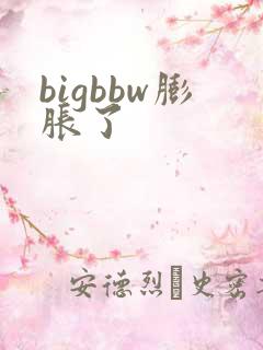 bigbbw膨胀了