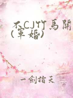 不CJ竹马关系(军婚)