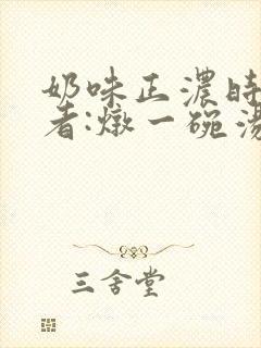奶味正浓时 作者:炖一碗汤