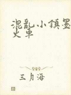 混乱小镇墨池砚火车