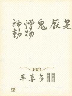 神憎鬼厌是什么动物