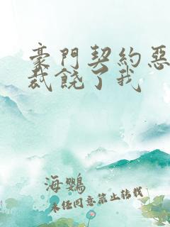 豪门契约恶魔总裁饶了我