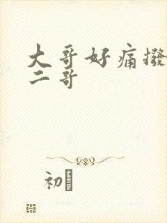 大哥好痛拨出去二哥