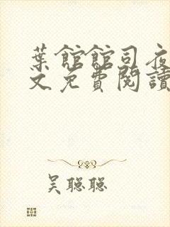 叶馆馆司夜寒全文免费阅读