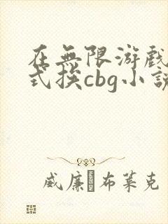 在无限游戏里花式挨cbg小说