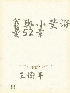 翁与小莹浴室欢爱52章