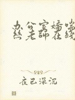 办公室娇喘的白丝老师在线看