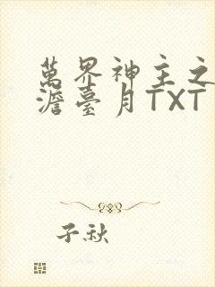 万界神主之强插澹台月TXT