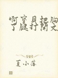 啊宝贝把胸罩脱了腿打开文章