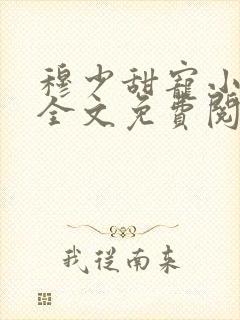 穆少甜宠小新娘全文免费阅读