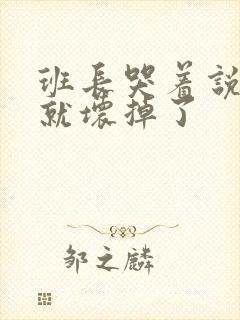 班长哭着说再c就坏掉了