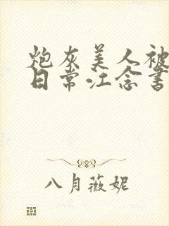 炮灰美人被浇灌日常江念书友推荐