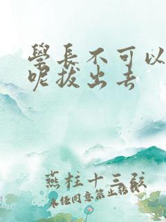 学长不可以上课呢拔出去