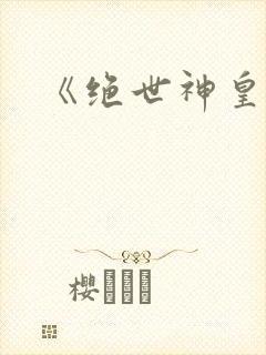 《绝世神皇》