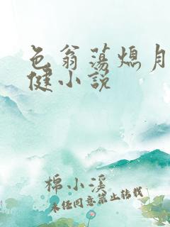 色翁荡熄月月健健小说