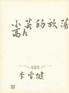 小芸的放荡日记高h