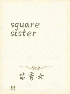 square sister