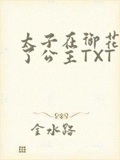 太子在御花园要了公主TXT