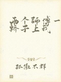 两个师傅一起在轿子上我